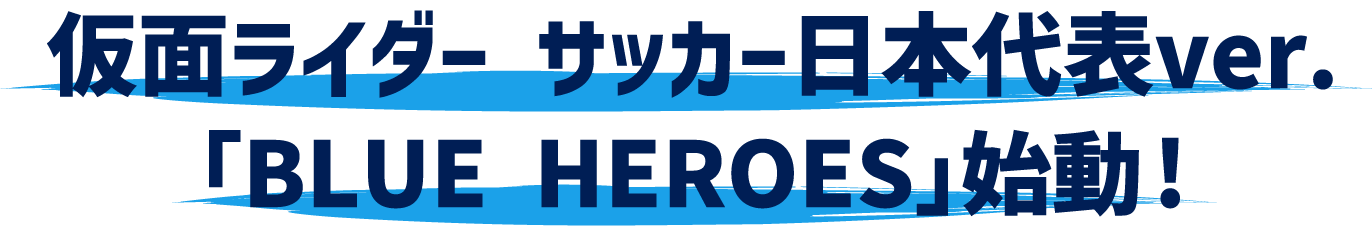 仮面ライダー サッカー日本代表ver.「BLUE HEROES」始動！